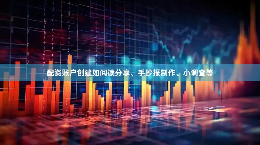 配资账户创建如阅读分享、手抄报制作、小调查等