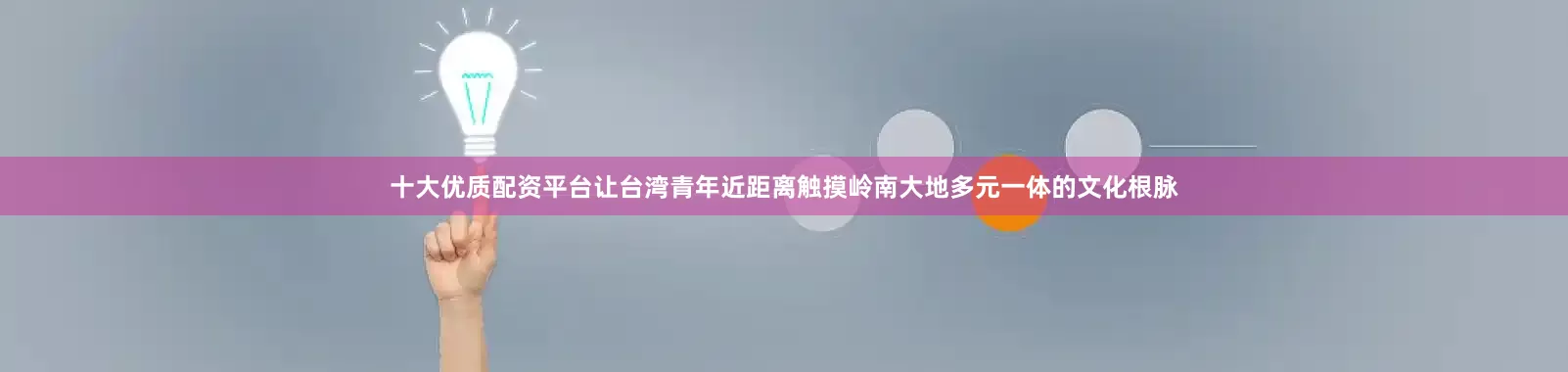 十大优质配资平台让台湾青年近距离触摸岭南大地多元一体的文化根脉