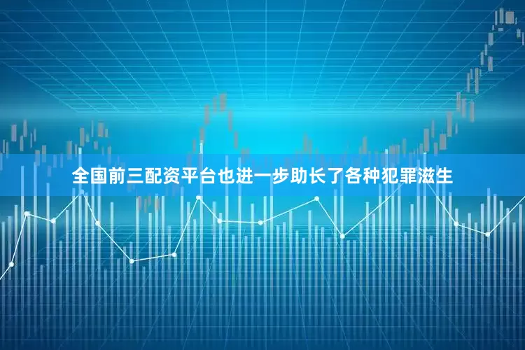 全国前三配资平台也进一步助长了各种犯罪滋生