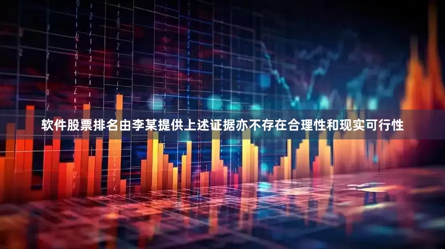 软件股票排名由李某提供上述证据亦不存在合理性和现实可行性