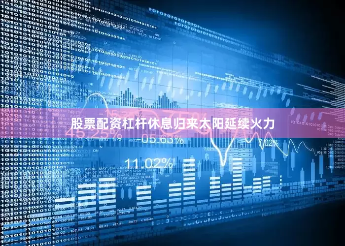 股票配资杠杆休息归来太阳延续火力