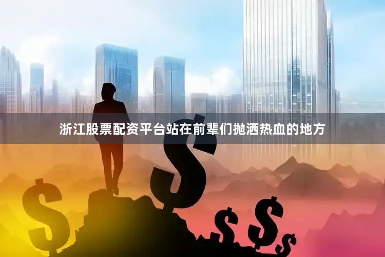 浙江股票配资平台站在前辈们抛洒热血的地方