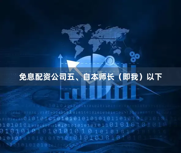 免息配资公司五、自本师长（即我）以下