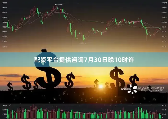 配资平台提供咨询7月30日晚10时许