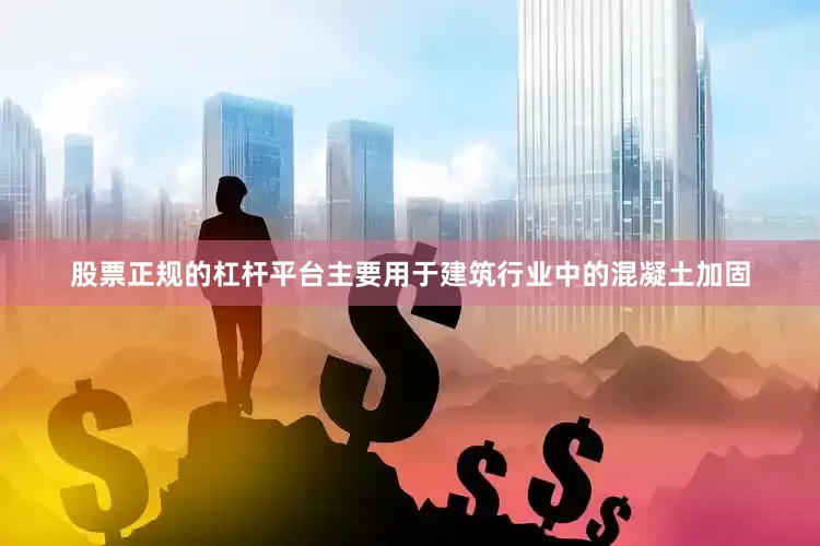 股票正规的杠杆平台主要用于建筑行业中的混凝土加固