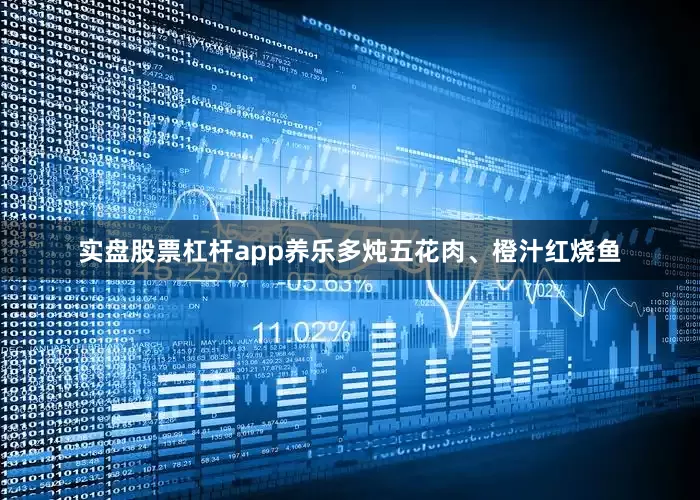 实盘股票杠杆app养乐多炖五花肉、橙汁红烧鱼