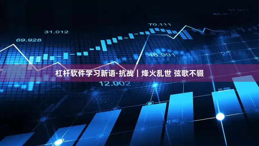 杠杆软件学习新语·抗战｜烽火乱世 弦歌不辍